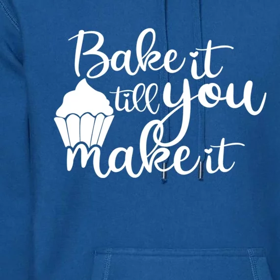 Funny Bake It Till You Make It Baking Cooking Bakery Design Cute Gift Premium Hoodie