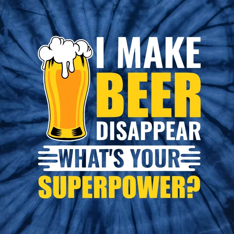 Funny Beer I Make Beer Disappear Whats Your Superpower Gift Tie-Dye T-Shirt