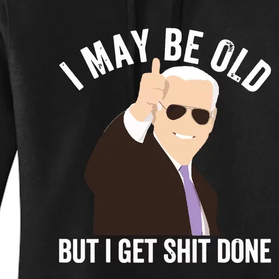 Funny Biden I May Be Old But I Get Shit Done Women's Pullover Hoodie