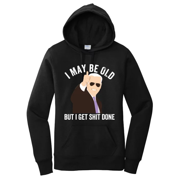 Funny Biden I May Be Old But I Get Shit Done Women's Pullover Hoodie