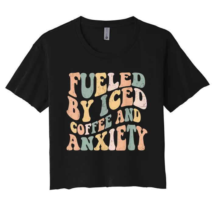 Fueled By Iced Coffee And Anxiety Funny Groovy Iced Coffee Women's Crop Top Tee