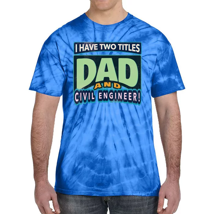 Fathers Birthday I Have Two Titles Dad And Civil Engineer Funny Gift Tie-Dye T-Shirt