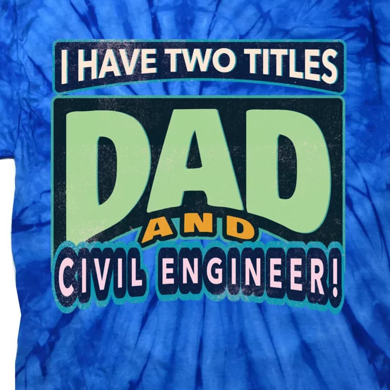 Fathers Birthday I Have Two Titles Dad And Civil Engineer Funny Gift Tie-Dye T-Shirt