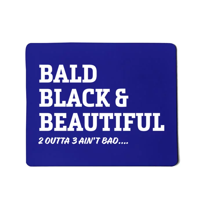 Funny Bald Joke Bald Black And Beautiful 2 Outta 3 Aint Bad Gift Mousepad