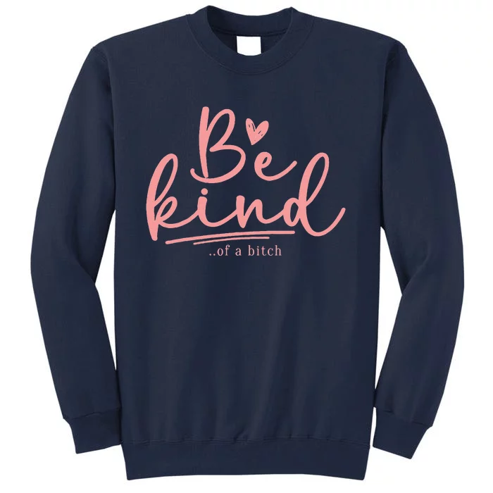 Funny Be Kind Of A Bitch Cute Tall Sweatshirt