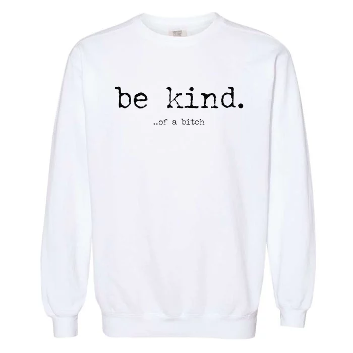 Funny Be Kind Of A Bitch Gift Garment-Dyed Sweatshirt