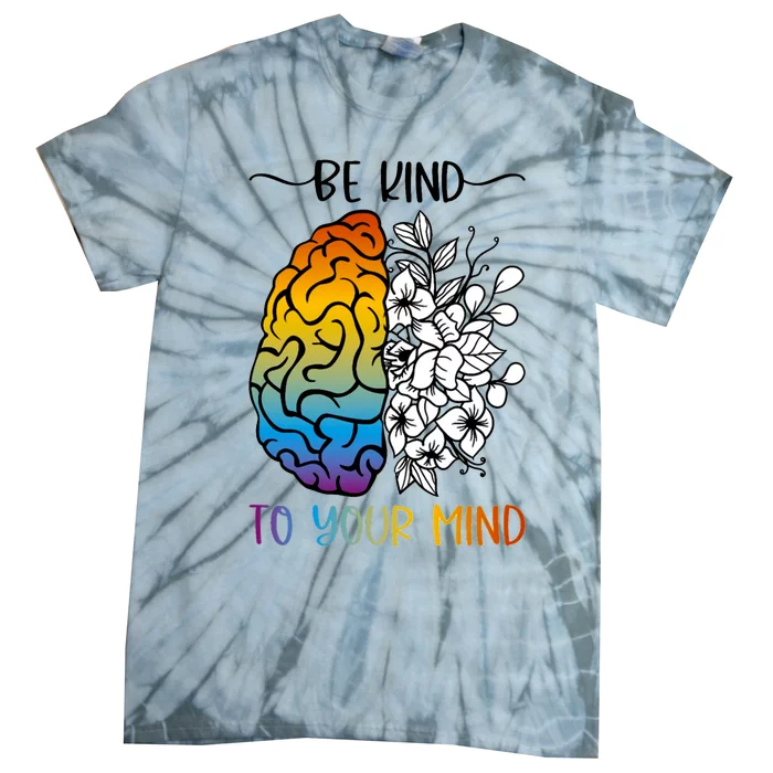 Floral Be Kind To Your Mind , Mental Health Quotes Tie-Dye T-Shirt