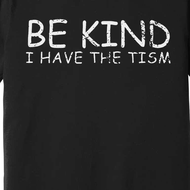 Funny Be Kind I Have The Tism Retro I Have The Tism Premium T-Shirt