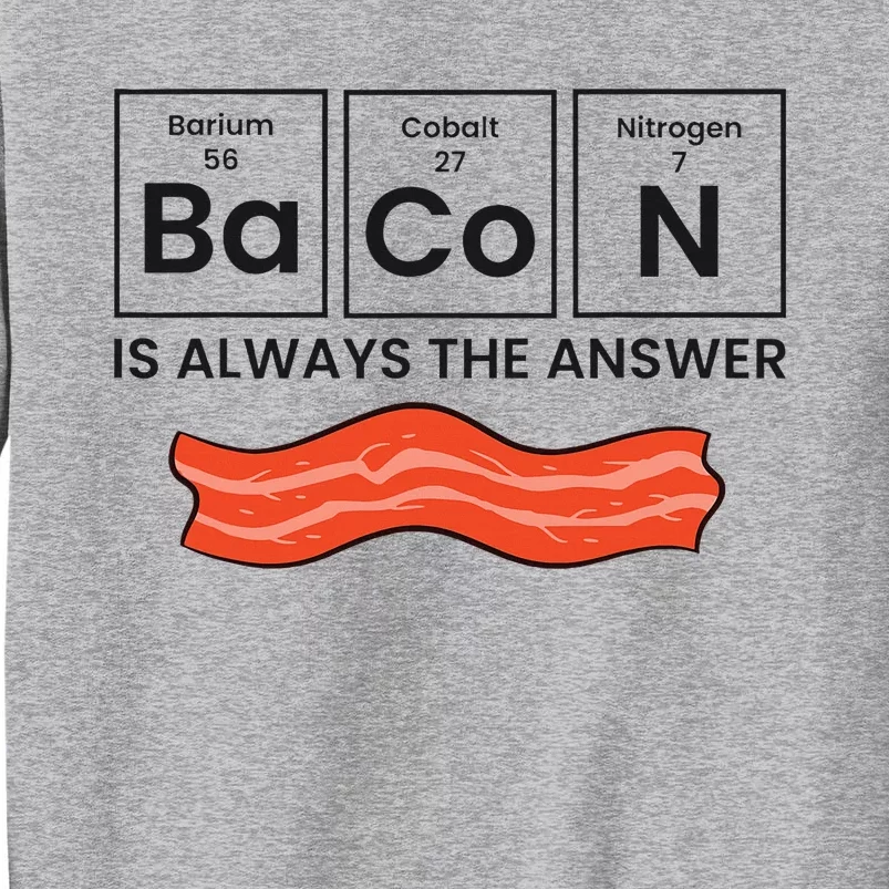 Funny Bacon Lover Bacon Is Always The Answer Tall Sweatshirt