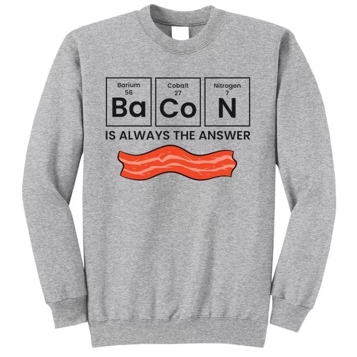 Funny Bacon Lover Bacon Is Always The Answer Tall Sweatshirt