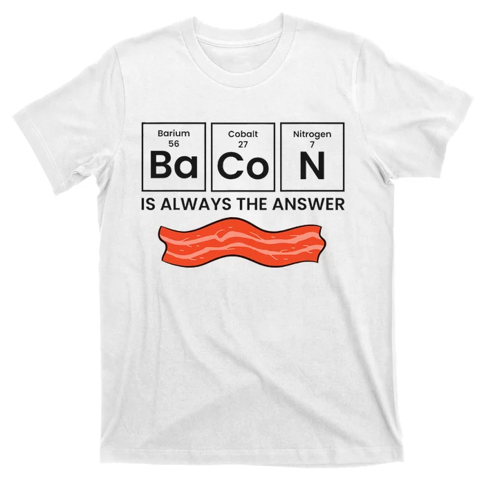 Funny Bacon Lover Bacon Is Always The Answer T-Shirt