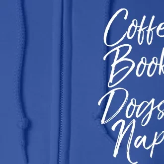 Funny Book Lover Gift For Dog Owner Coffee Books Dogs And Naps Cool Gift Full Zip Hoodie