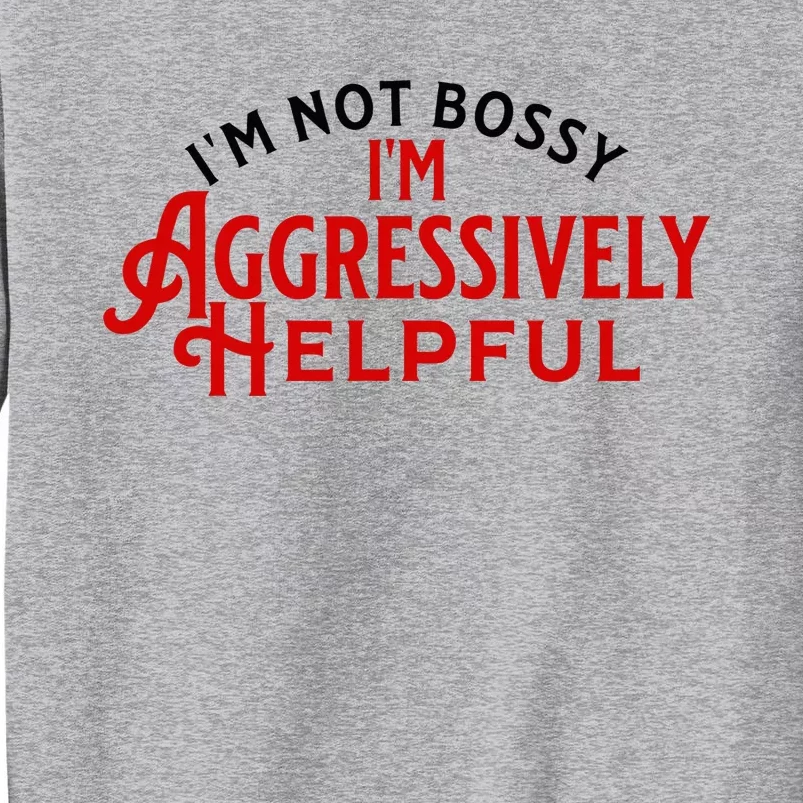 Funny Boss Leader IM Not Bossy IM Agressively Helpful Tall Sweatshirt