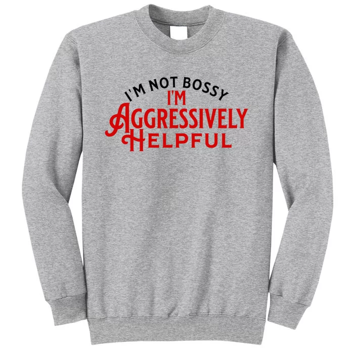 Funny Boss Leader IM Not Bossy IM Agressively Helpful Tall Sweatshirt