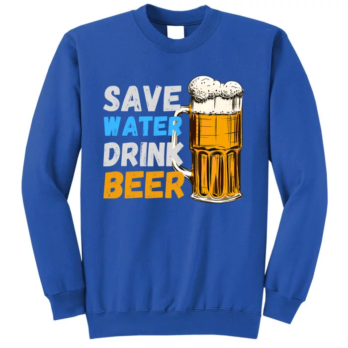 Funny Beer Lover Design Save Water Beer Gift Tall Sweatshirt