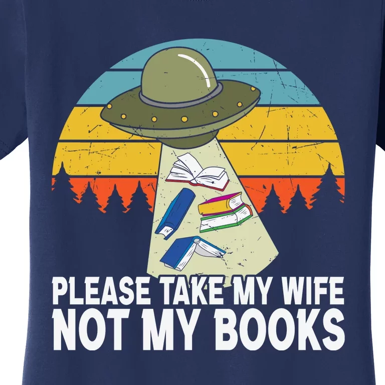 Funny Book Lover Gift Funny Spaceship Take My Wife Not My Books Women's T-Shirt