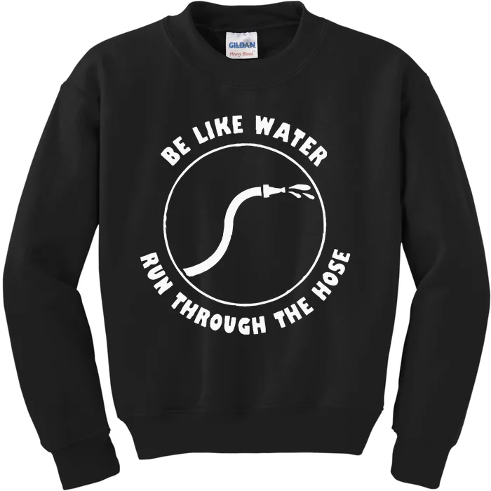 Funny Be Like Water Be Like Water Run Through The Hose Kids Sweatshirt