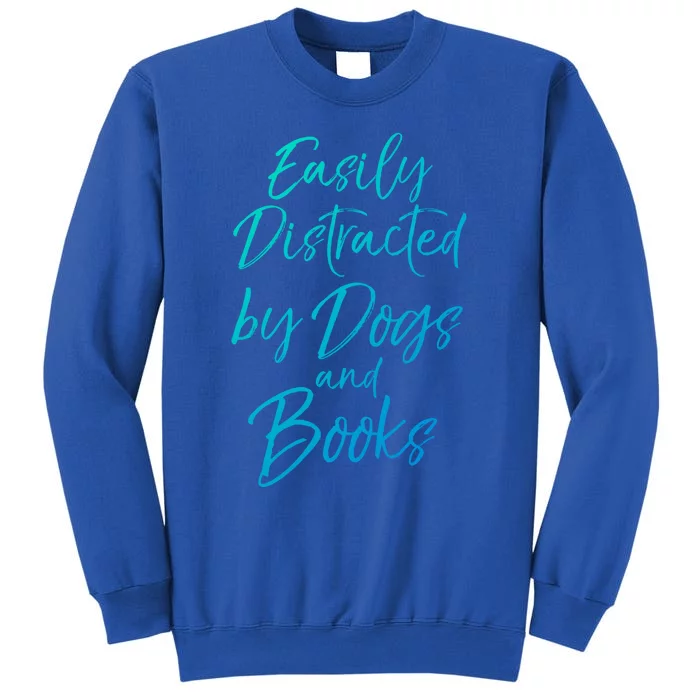 Funny Book Lover Gift Easily Distracted By Dogs And Books Gift Tall Sweatshirt