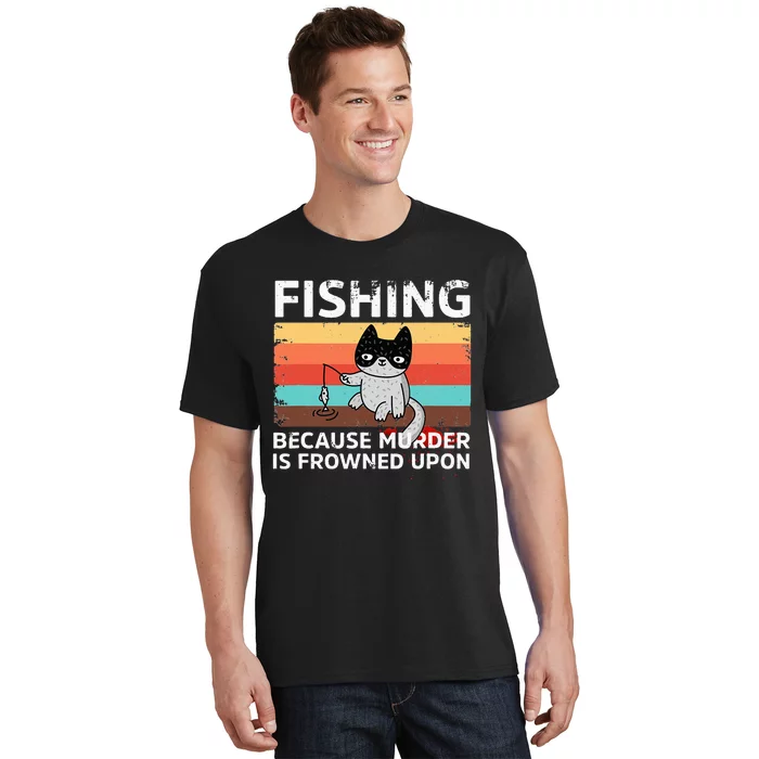 Fishing Because Murder Is Frowned Upon funny T-Shirt