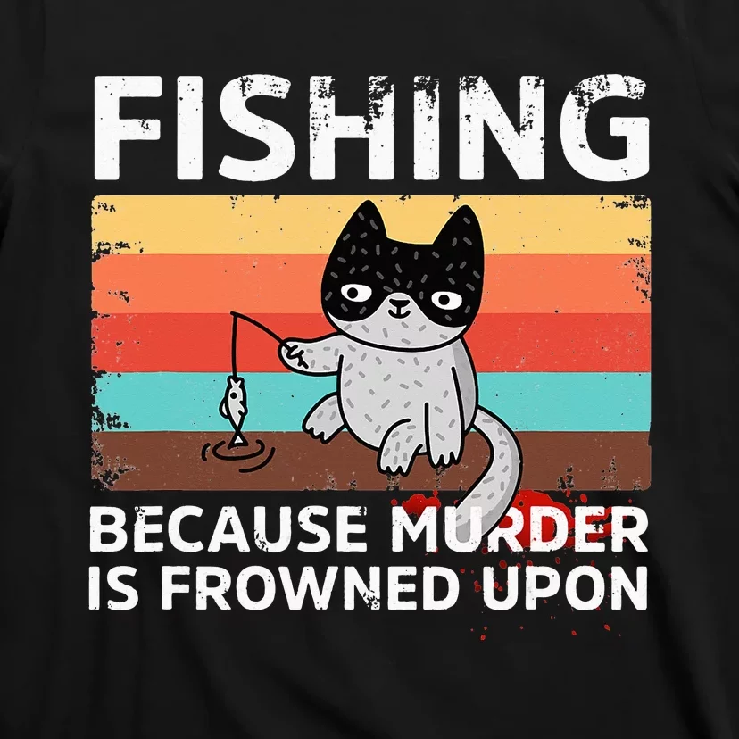 Fishing Because Murder Is Frowned Upon funny T-Shirt