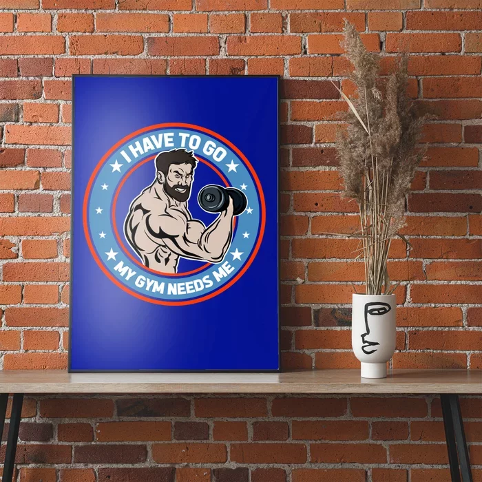 Funny Bodybuilder My Gym Needs Me Workout Gift Poster