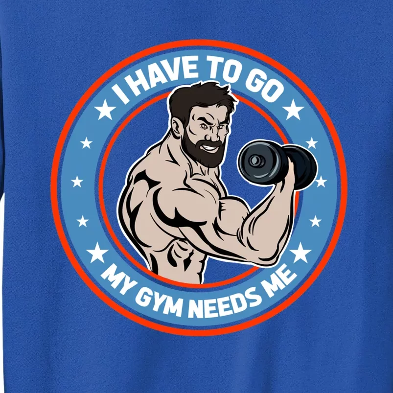 Funny Bodybuilder My Gym Needs Me Workout Gift Tall Sweatshirt