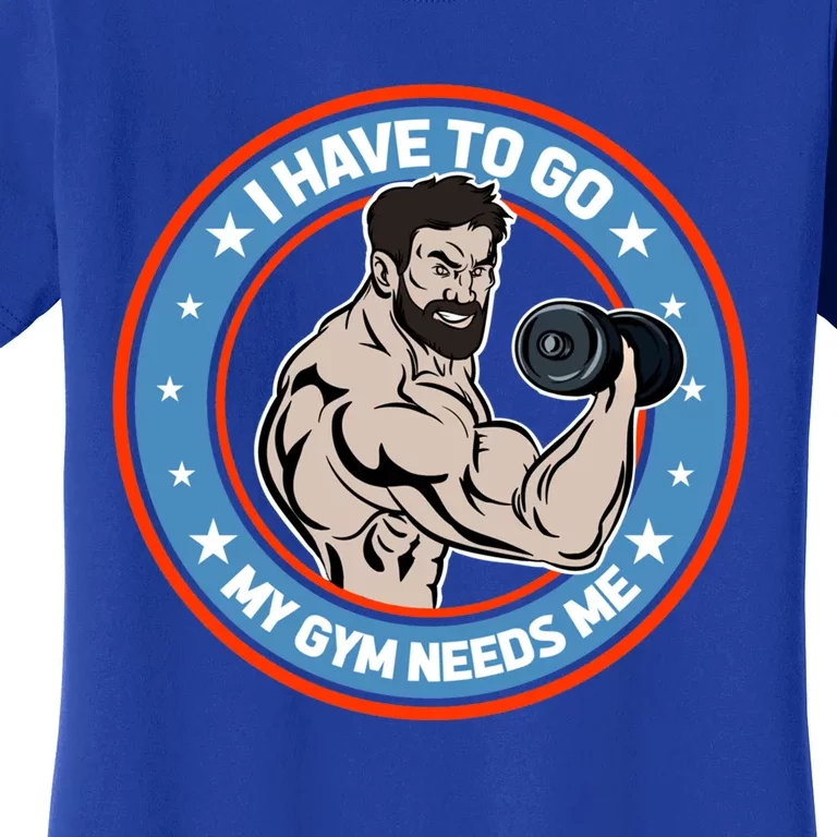 Funny Bodybuilder My Gym Needs Me Workout Gift Women's T-Shirt