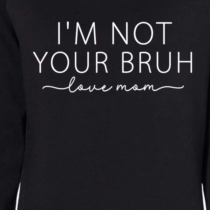 Funny Bruh Mom I'm Not Your Bruh, Love Mom Womens California Wash Sweatshirt