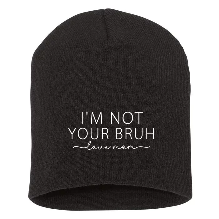 Funny Bruh Mom I'm Not Your Bruh, Love Mom Short Acrylic Beanie