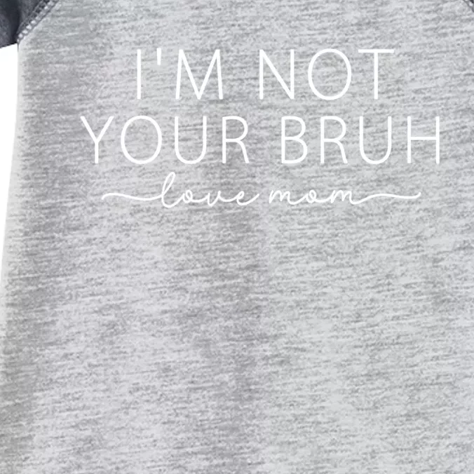 Funny Bruh Mom I'm Not Your Bruh, Love Mom Infant Baby Jersey Bodysuit