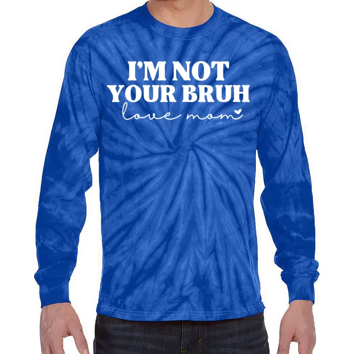 Funny Bruh Mom Im Not Your Bruh Love Mom Tie-Dye Long Sleeve Shirt