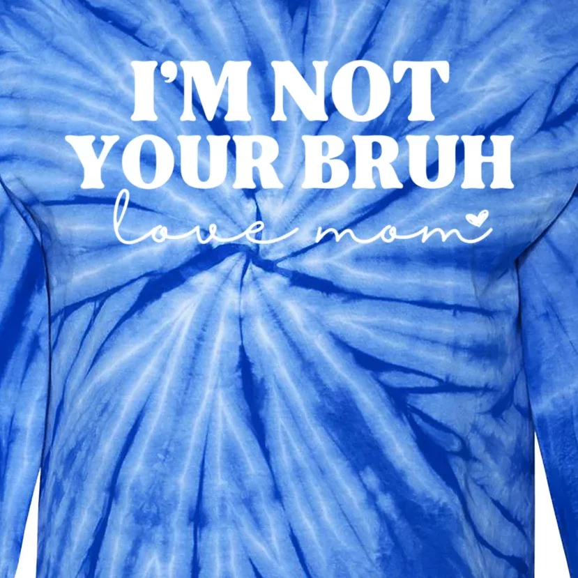 Funny Bruh Mom Im Not Your Bruh Love Mom Tie-Dye Long Sleeve Shirt