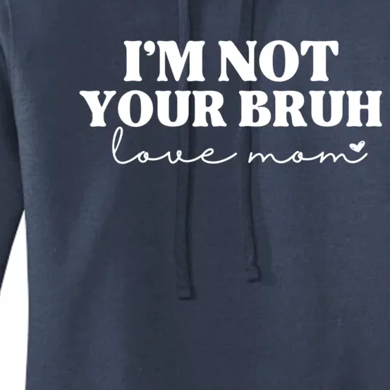 Funny Bruh Mom Im Not Your Bruh Love Mom Women's Pullover Hoodie