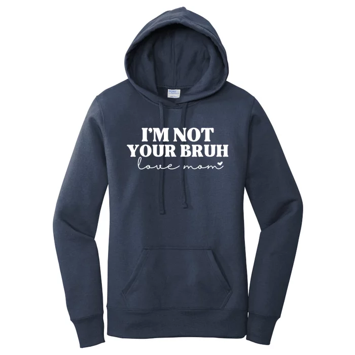 Funny Bruh Mom Im Not Your Bruh Love Mom Women's Pullover Hoodie