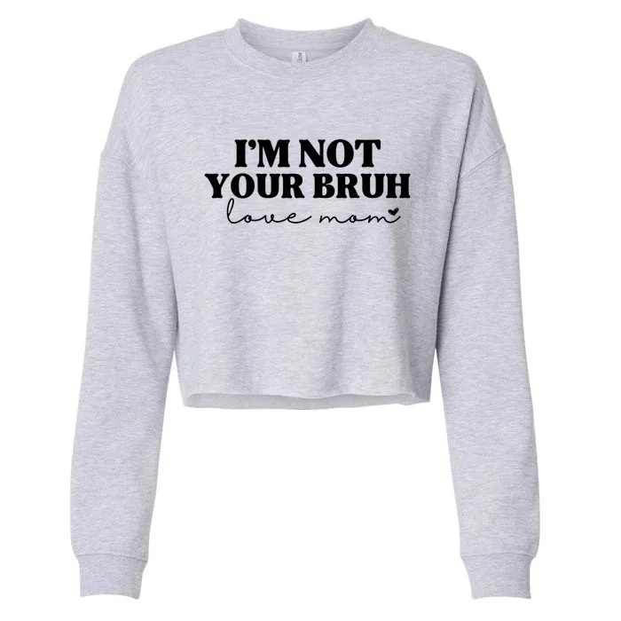 Funny Bruh Mom Im Not Your Bruh Love Mom Cropped Pullover Crew