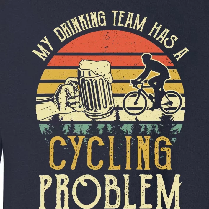 Funny Beer My Drinking Team Has A Cycling Problem Toddler Sweatshirt