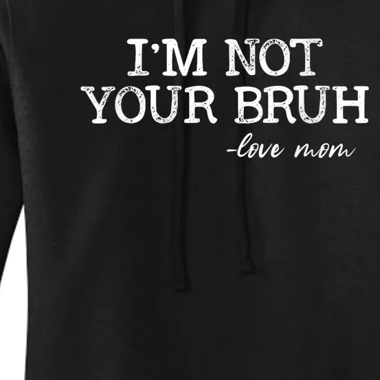 Funny Bruh Mom Im Not Your Bruh Love Mom Women's Pullover Hoodie