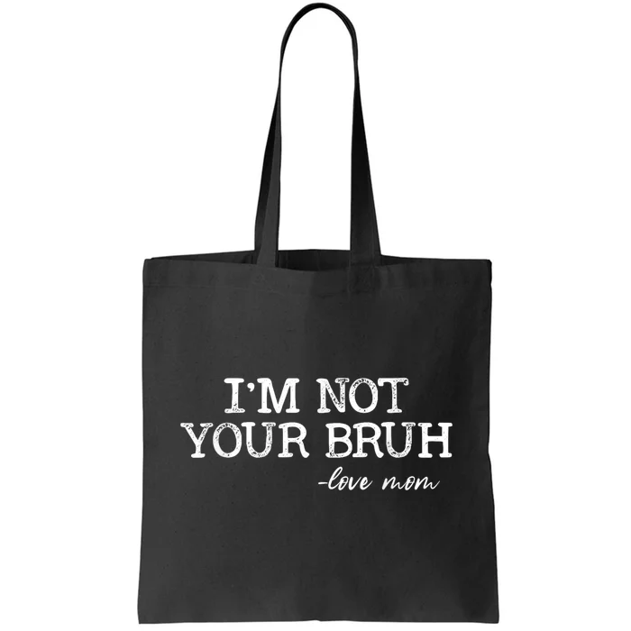 Funny Bruh Mom Im Not Your Bruh Love Mom Tote Bag