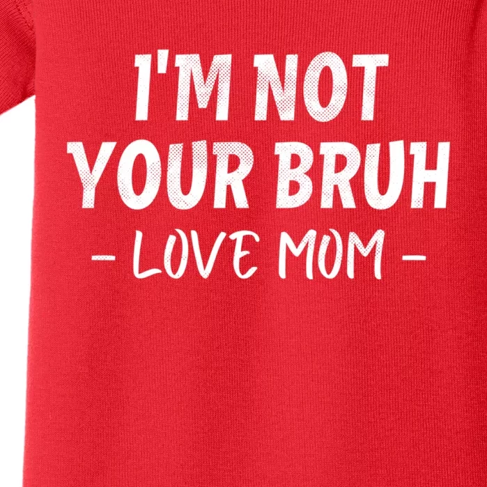 Funny Bruh Mom Im Not Your Bruh Love Mom Baby Bodysuit