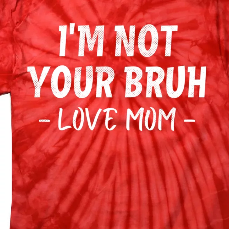 Funny Bruh Mom Im Not Your Bruh Love Mom Tie-Dye T-Shirt