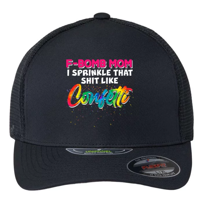 F Bomb Mom I Sprinkle That Shit Like Confetti Flexfit Unipanel Trucker Cap