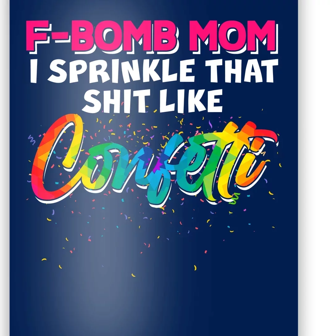 F Bomb Mom I Sprinkle That Shit Like Confetti Poster