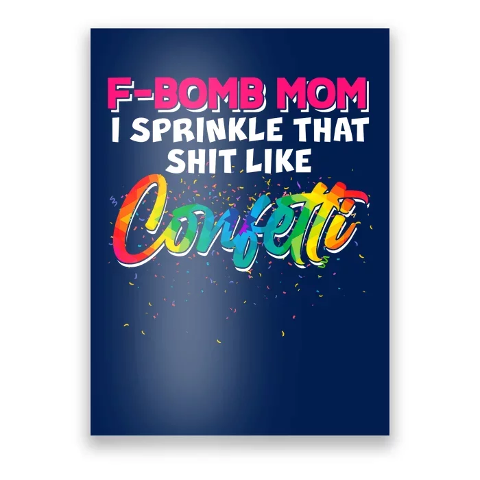 F Bomb Mom I Sprinkle That Shit Like Confetti Poster