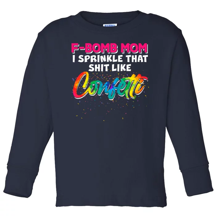 F Bomb Mom I Sprinkle That Shit Like Confetti Toddler Long Sleeve Shirt