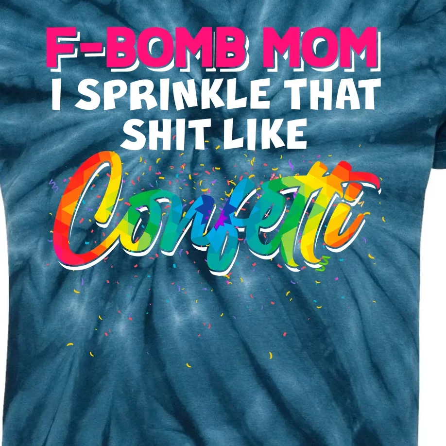 F Bomb Mom I Sprinkle That Shit Like Confetti Kids Tie-Dye T-Shirt