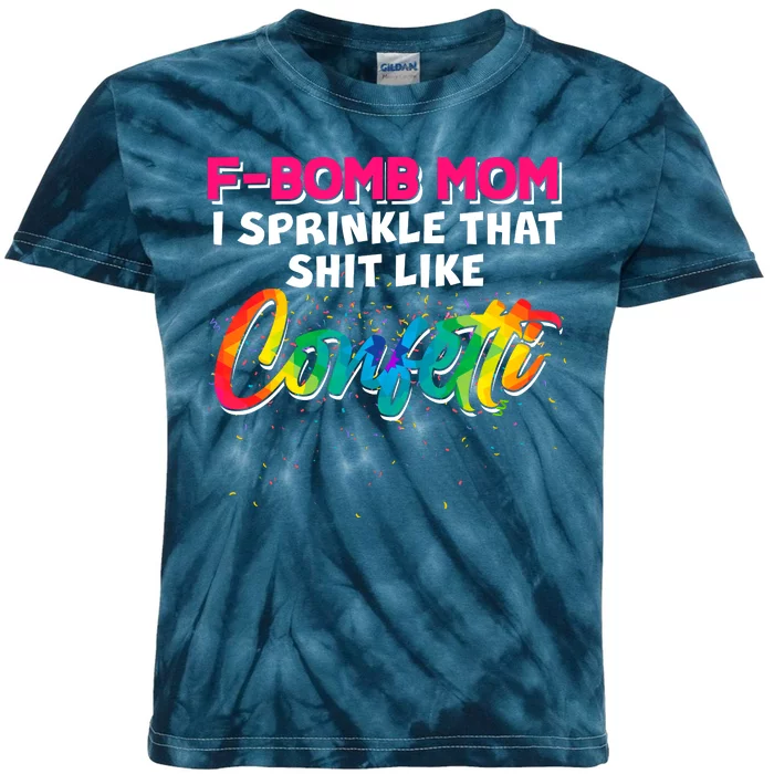 F Bomb Mom I Sprinkle That Shit Like Confetti Kids Tie-Dye T-Shirt