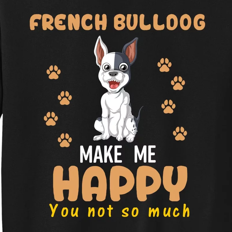 French Bulldog Make Me Happy You Not So Much Tall Sweatshirt