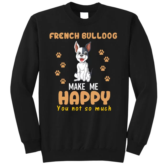 French Bulldog Make Me Happy You Not So Much Tall Sweatshirt