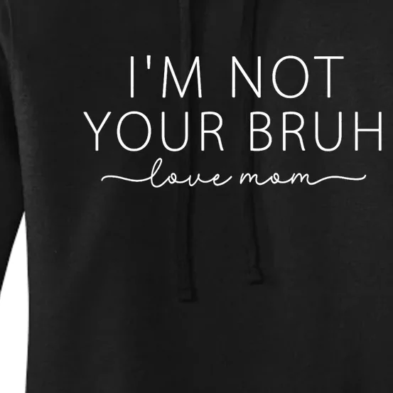 Funny Bruh Mom I'm Not Your Bruh, Love Mom Women's Pullover Hoodie