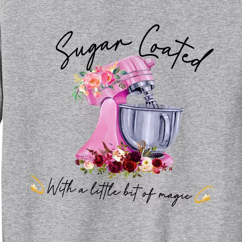 Floral Baking Machine Sugar Coated With Little Bit Of Magic Funny Gift Tall Sweatshirt